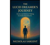 The Lucid Dreamer's Journey: Stories and Skills for Waking Up Inside Your Dreams
