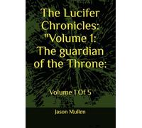 The Lucifer Chronicles: "Volume 1: The guardian of the Throne:: Volume 1 Of 5