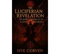 The Luciferian Revelation: The Secret History of the Light Bearer