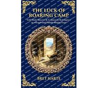 The Luck of Roaring Camp: Gold-Rush Miracles & Community Redemption in a Rough-and-Tumble Mining Town (Deluxe Hardbound Edition)