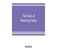 The Luck Of Roaring Camp. In The Carquinez Woods And Other Stories And Sketches