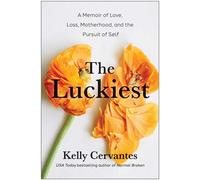 The Luckiest A Memoir of Love, Loss, Motherhood, and the Pursuit of Self - Kelly Cervantes - BenBella Books - ebook (ePub) - Livre