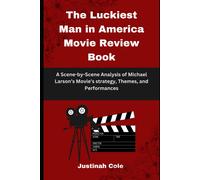 The Luckiest Man In America Movie Review Book: A Scene-By-Scene Analysis Of Michael Larsons Movies Strategy, Themes, And Performances