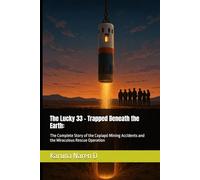 The Lucky 33 - Trapped Beneath the Earth:: The Complete Story of the Copiapó Mining Accidents and the Miraculous Rescue Operation