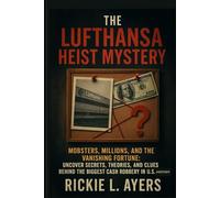 The Lufthansa Heist Mystery: Mobsters, Millions, and the Vanishing Fortune: Uncover Secrets, Theories, and Clues Behind the Biggest Cash Robbery in the U.S. History