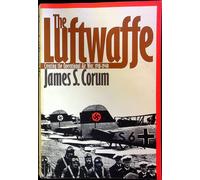 The Luftwaffe: Creating The Operational Air War, 1918-1940