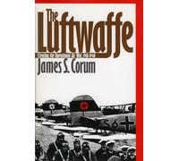 The Luftwaffe: Creating the Operational Air War 1918-1940