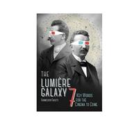 The Lumière Galaxy - Seven Key Words For The Cinema To Come