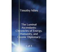 The Luminal Ascendants: Chronicles of Energy, Humanity, and Cosmic Diplomacy: 1 of 3