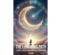 The Luminous Path: A Journey Through Islamic Philosophy And Mysticism