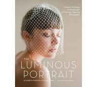 The Luminous Portrait: Capture the Beauty of Natural Light for Glowing, Flattering Photographs