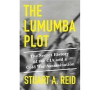 The Lumumba Plot: The Secret History of the CIA and a Cold War Assassination