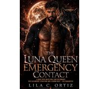 The Luna Queen Emergency Contact: A Dark Fated Mates Wolf Shifter Romance with an Ancient Lycan King and a Human Mate - HEA Guaranteed