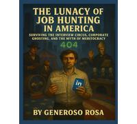 The Lunacy of Job Hunting in America: Surviving the Interview Circus, Corporate Ghosting, and the Myth of Meritocracy