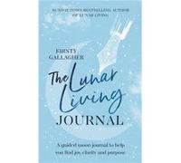 The Lunar Living Journal: A guided moon journal to help you find joy, clarity and purpose