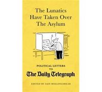 The Lunatics Have Taken Over the Asylum: Political Letters to The Daily Telegraph Iain Hollingshead (Auteur)