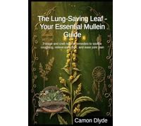The Lung-Saving Leaf - Your Essential Mullein Guide: Forage and craft natural remedies to soothe coughing, relieve earaches, and ease joint pain