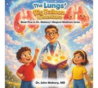 The Lungs' Big Balloon Adventure: Book Five in Dr. Makary's Magical Medicine Series