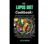 The Lupus Diet Cookbook: Anti-Inflammatory Recipes to Fight Flares (Without Crying Over Kale!).: A Science-Backed Nutrition Guide for Managing Lupus ... Strengthening Immunity, and Living Pain-Free.