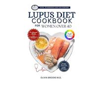 THE LUPUS DIET COOKBOOK FOR WOMEN OVER 40: Quick & Easy Anti-Inflammatory, Plant-Based, Kidney-Friendly, and Heart-Healthy Meals to Support Autoimmune Wellness and Long-Term Healthy Living