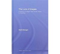 The Lure of Images, Religion, Media and Culture David Morgan (Auteur)