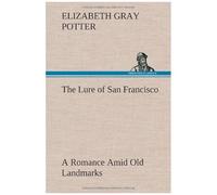 The Lure Of San Francisco A Romance Amid Old Landmarks
