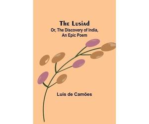 The Lusiad; Or, The Discovery Of India, An Epic Poem