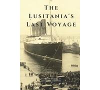 THE LUSITANIA‚ÄôS LAST VOYAGE: Being a Narrative of the Torpedoing and Sinking of the R. M. S. Lusitania by a German Submarine off the Irish Coast