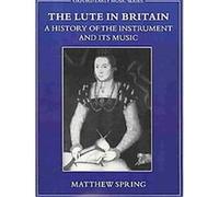 The Lute In Britain, Oxford Early Music Series Matthew Spring (Auteur)