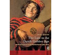 The Lute in the Dutch Golden Age: Musical Culture in the Netherlands ca. 1580-1670