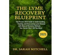 THE LYME RECOVERY BLUEPRINT: The Proven 2025 Guide to Understanding, Treating, and Overcoming Lyme Disease with Natural Recovery Methods Your Doctor Won’t Tell You About