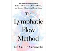 The Lymphatic Flow Method The Step-by-Step System to Reduce Inflammation, Support Detox, and Restore Whole-Body Flow at Home - Dr. Caitlin Czezowski - Hay House LLC - ebook (ePub) - Livre