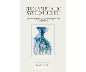 THE LYMPHATIC RESET: A Complete Guide to Understandng, Managing, and Living Well with Lymphedema