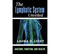 The Lymphatic System Unveiled: Anatomy, Function, and Health: Understanding the Body's Silent Powerhouse