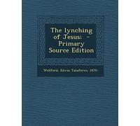 The Lynching of Jesus; - Primary Source Edition