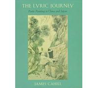 The Lyric Journey: Poetic Painting In China And Japan