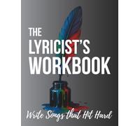 The Lyricist’s Workbook: Write Songs That Hit Hard - 8 Essential Lessons and 48 Templates to Master Lyric Writing and Song Structure