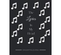 The Lyrics In My Head: Music Songwriting Journal, Lyric Diary And Manuscript Paper For Music Lovers And Musicians 8.5x11 Inches (Gifts For Songwriters)