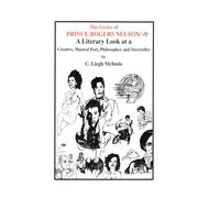 The Lyrics Of Prince Rogers Nelson/: A Literary Look At A Creative, Musical Poet, Philosopher, And Storyteller
