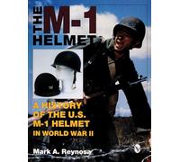 The M-1 Helmet: A History of the U.S. M-1 Helmet in World War II