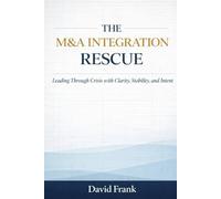 THE M&A INTEGRATION RESCUE: Leading Through Crisis with Clarity, Stability, and Intent