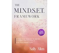 The M.I.N.D.S.E.T. Framework: Rewire Your Thinking to Inspire, Empower and Cultivate a High Performing Team