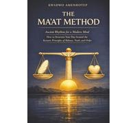 The Ma'at Method: Ancient Rhythms for a Modern Mind: Structure Your Day Around the Kemetic Principles of Balance, Truth, and Order