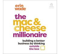 The MAC & Cheese Millionaire: Building a Better Business by Thinking Outside the Box