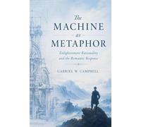 The Machine as Metaphor: Enlightenment Rationality and the Romantic Response