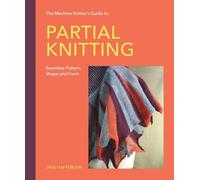 The Machine Knitter's Guide to Partial Knitting: Seamless Pattern, Shape and Form