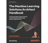 The Machine Learning Solutions Architect Handbook - Second Edition