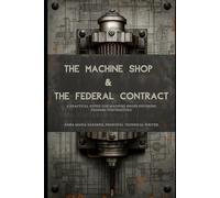 The Machine Shop & The Federal Contract: A Practical Guide for Machine Shops Entering Federal Contracting