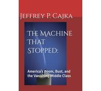 The Machine That Stopped:: America’s Boom, Bust, and the Vanishing Middle Class