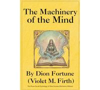 The Machinery of the Mind: The Proto-Occult Psychology of Dion Fortune (Definitive Edition)